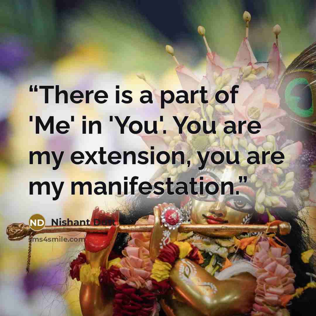 “There is a part of 'Me' in 'You'. You are my extension, you are my manifestation.” quote by Nishant Dutt
