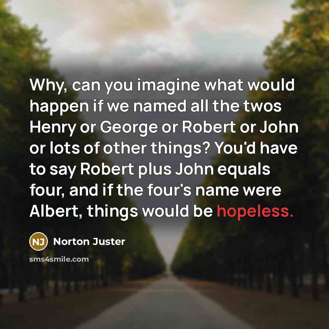 “Why, can you imagine what would happen if we named…” quote by Norton Juster