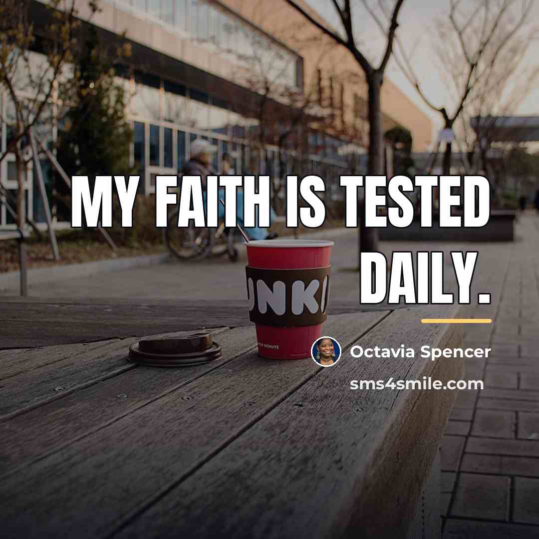 “My faith is tested daily.…” quote by Octavia Spencer