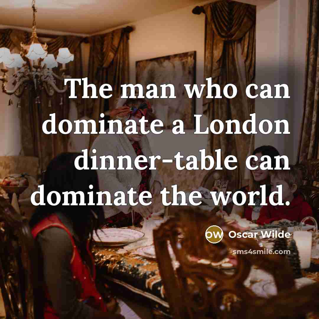“The man who can dominate a London dinner-table can dominate…” quote by Oscar Wilde