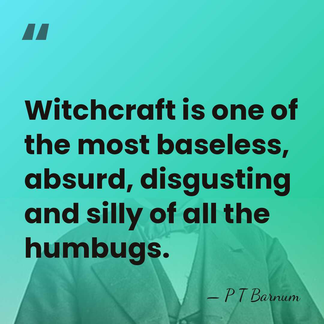 Witchcraft is one of the most baseless, absurd, disgusting and silly of&hellip; - P T Barnum