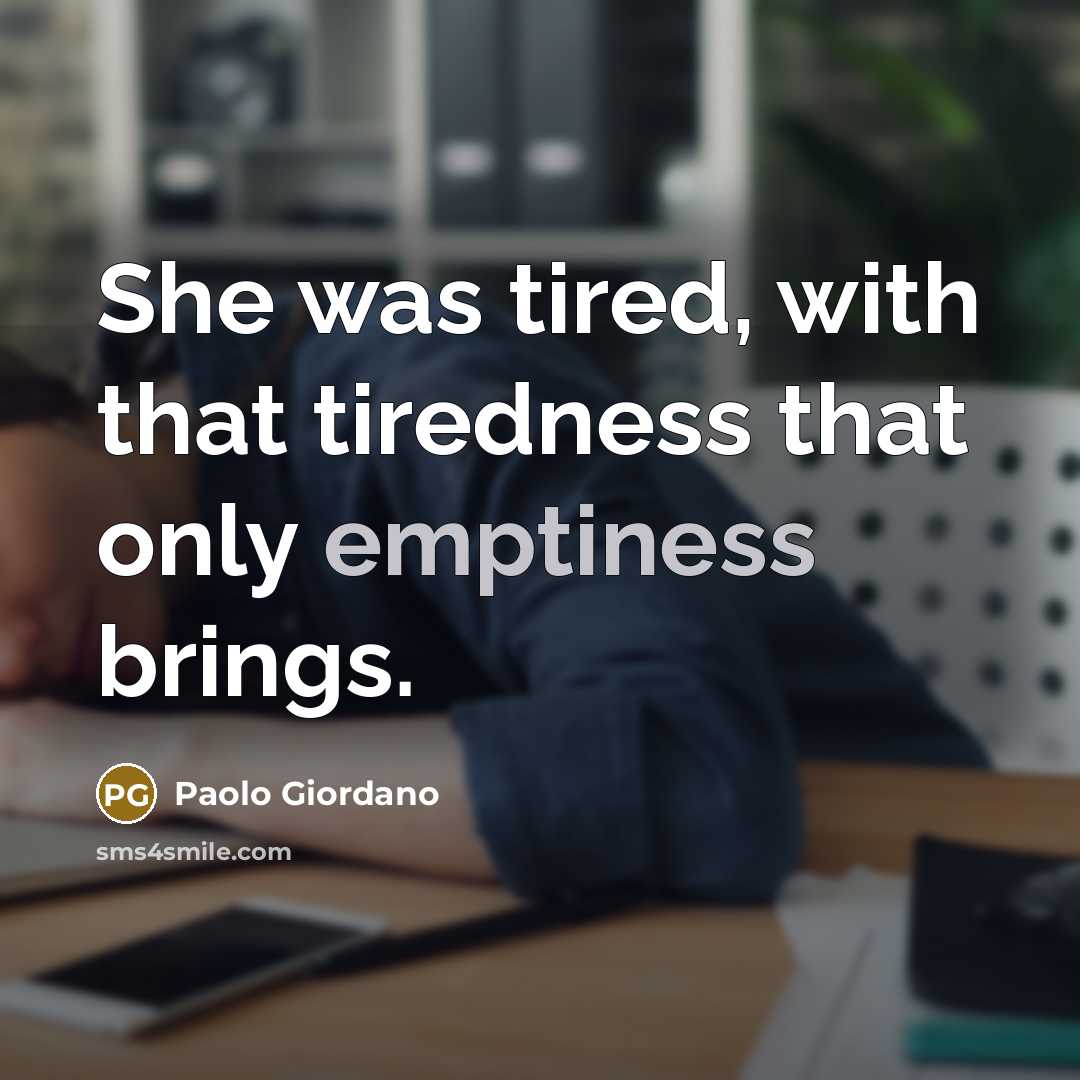 “She was tired, with that tiredness that only emptiness brings.…” quote by Paolo Giordano