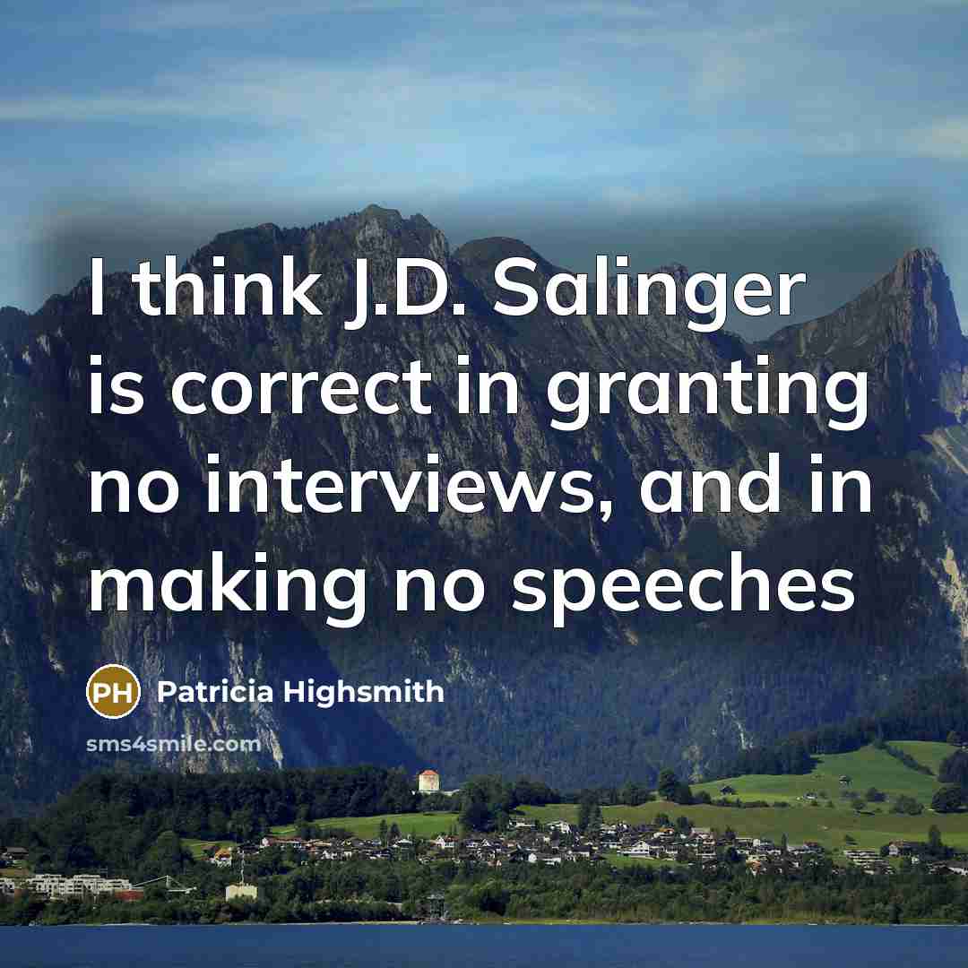 “I think J.D. Salinger is correct in granting no interviews,…” quote by Patricia Highsmith