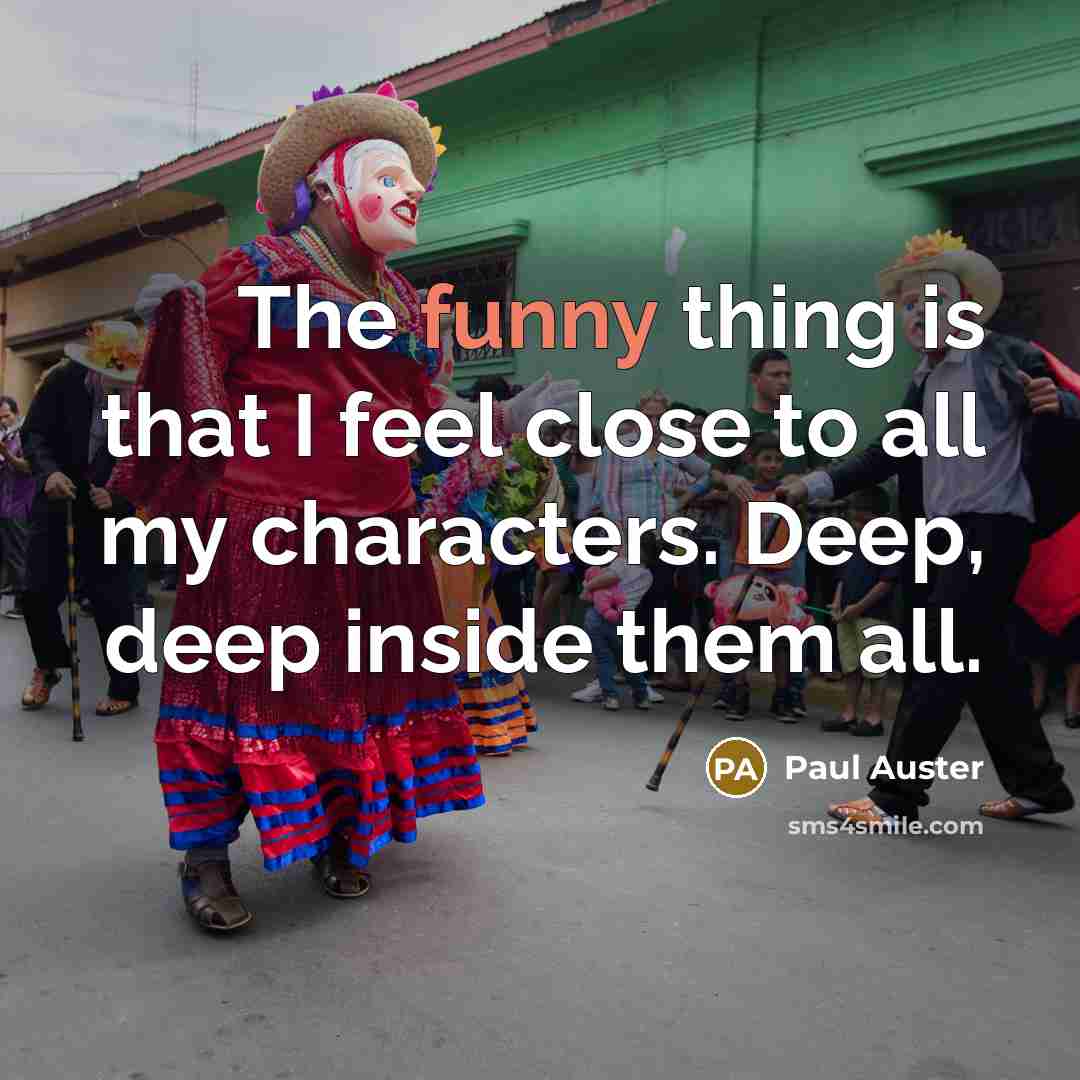 “The funny thing is that I feel close to all…” quote by Paul Auster
