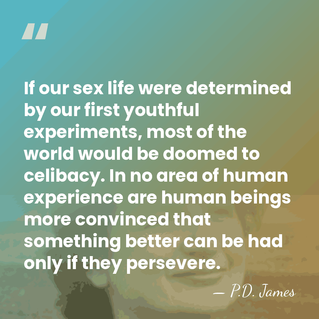 If our sex life were determined by our first youthful experiments, most&hellip; - P.D. James