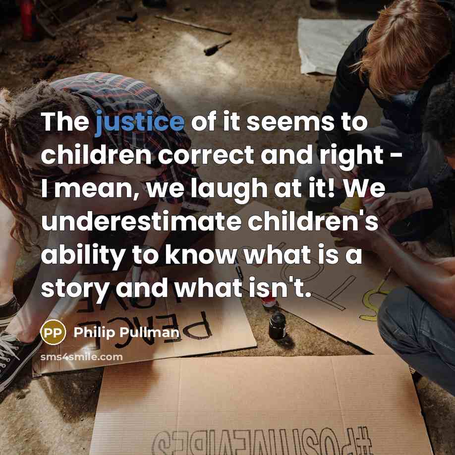 “The justice of it seems to children correct and right…” quote by Philip Pullman