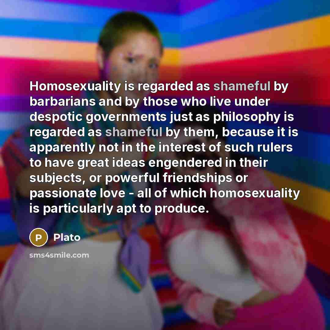 “Homosexuality is regarded as shameful by barbarians and by those…” quote by Plato