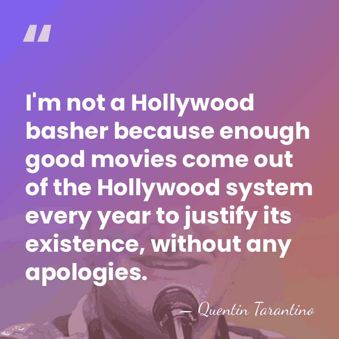 I'm not a Hollywood basher because enough good movies come out of&hellip; - Quentin Tarantino
