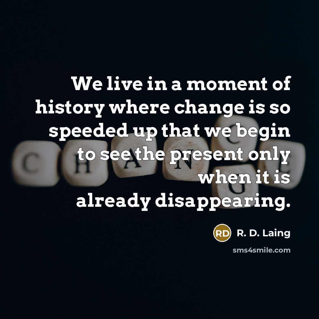 “We live in a moment of history where change is…” quote by R. D. Laing