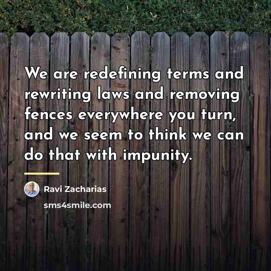 “We are redefining terms and rewriting laws and removing fences…” quote by Ravi Zacharias