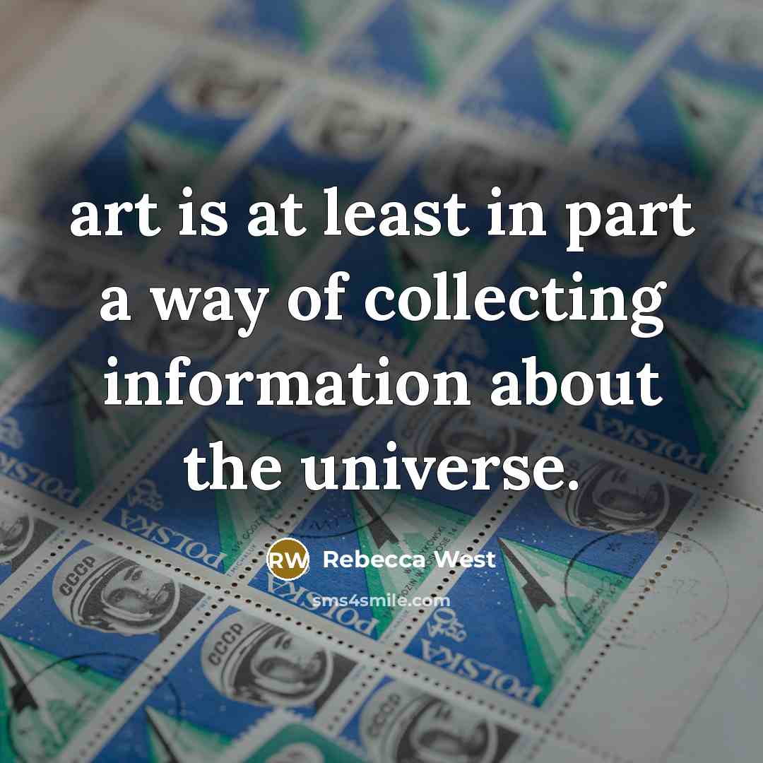 “art is at least in part a way of collecting…” quote by Rebecca West