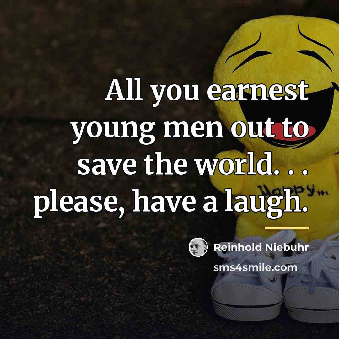 “All you earnest young men out to save the world.…” quote by Reinhold Niebuhr