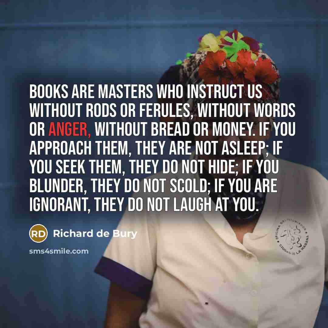 “Books are masters who instruct us without rods or ferules,…” quote by Richard de Bury