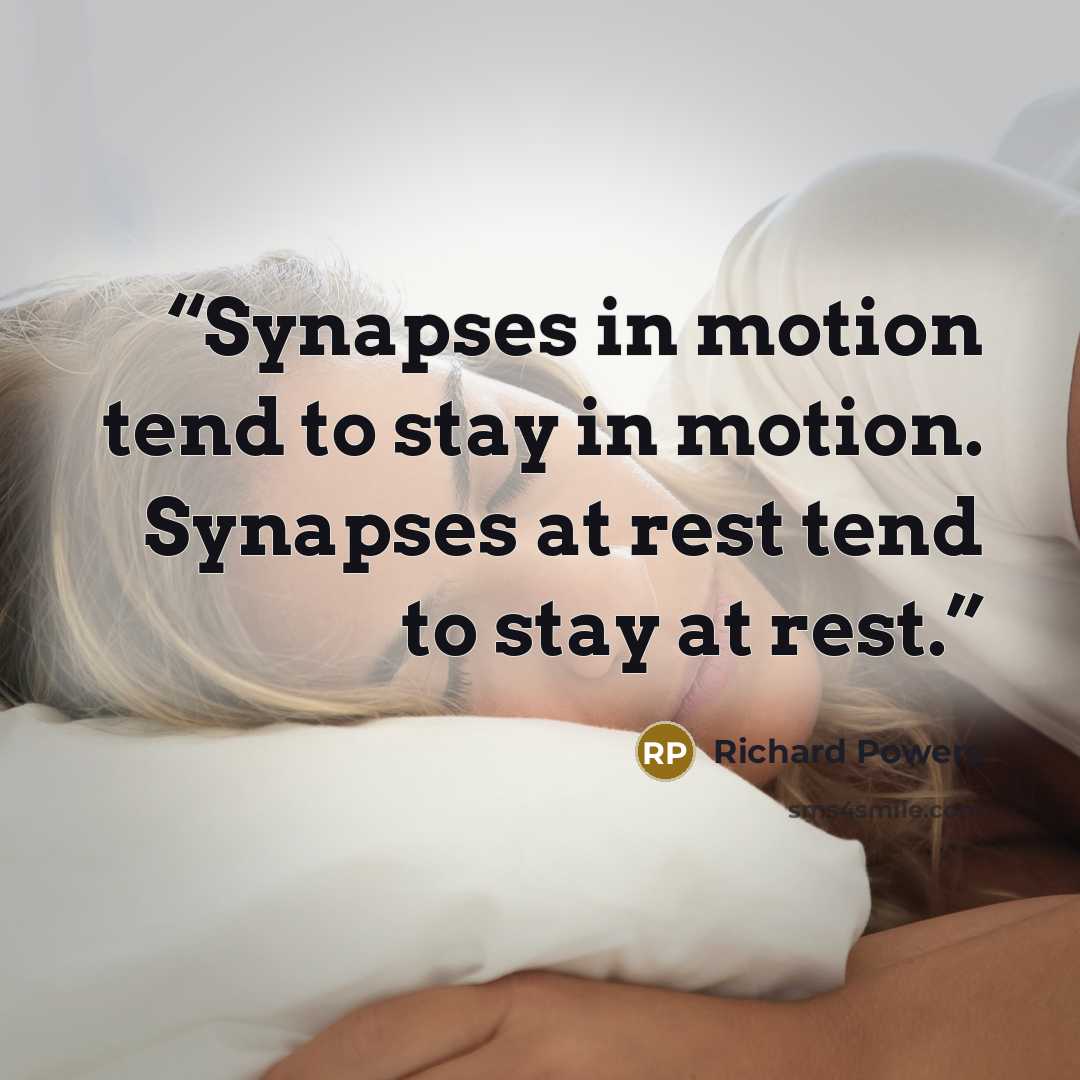 “Synapses in motion tend to stay in motion. Synapses at rest tend to stay at rest.” quote by Richard Powers