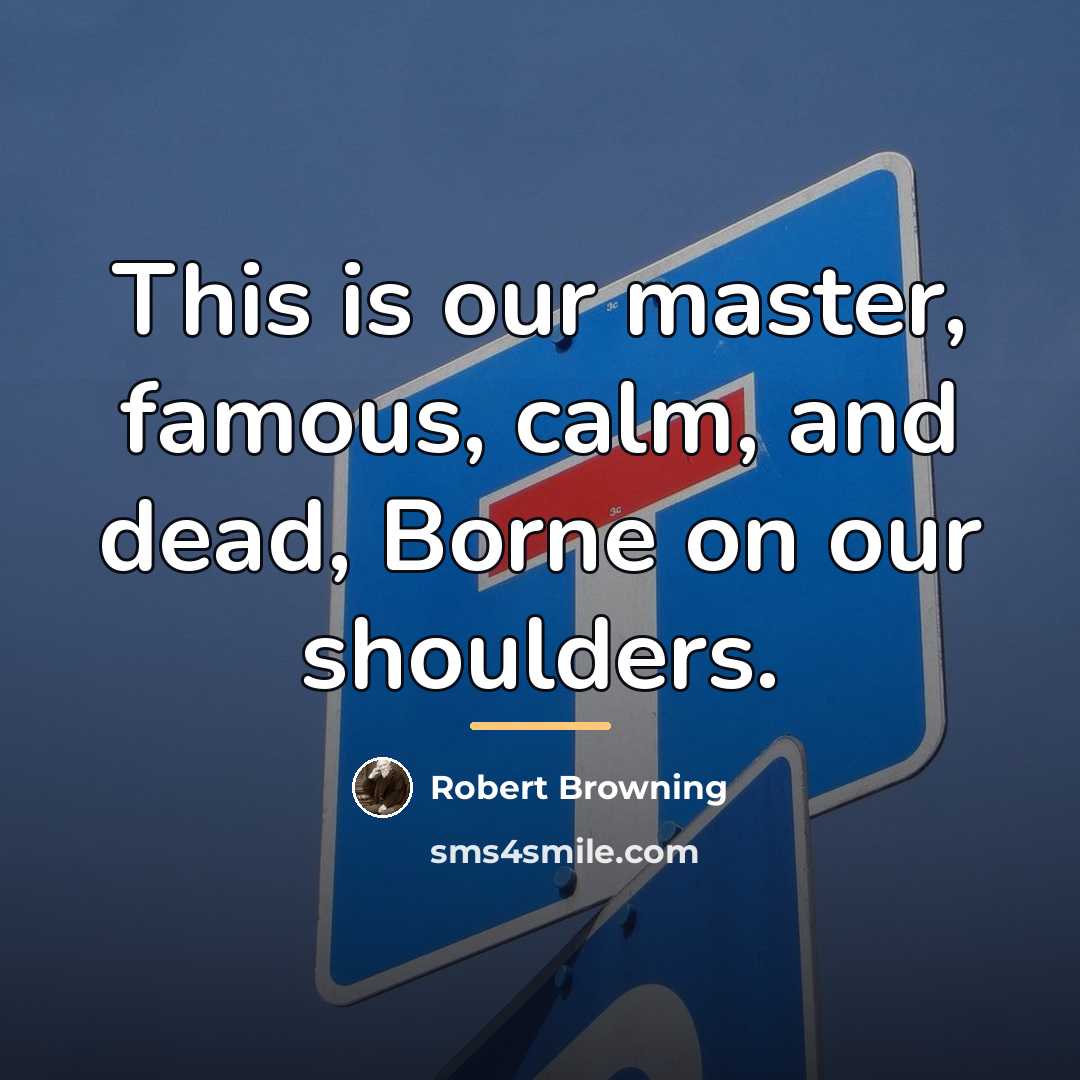 “This is our master, famous, calm, and dead, Borne on…” quote by Robert Browning