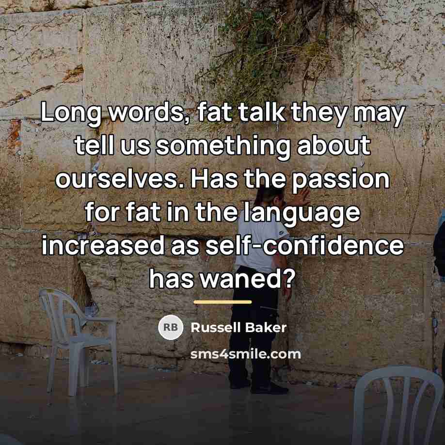 “Long words, fat talk they may tell us something about…” quote by Russell Baker