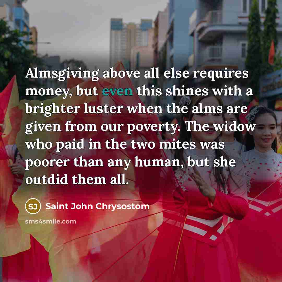 “Almsgiving above all else requires money, but even this shines…” quote by Saint John Chrysostom