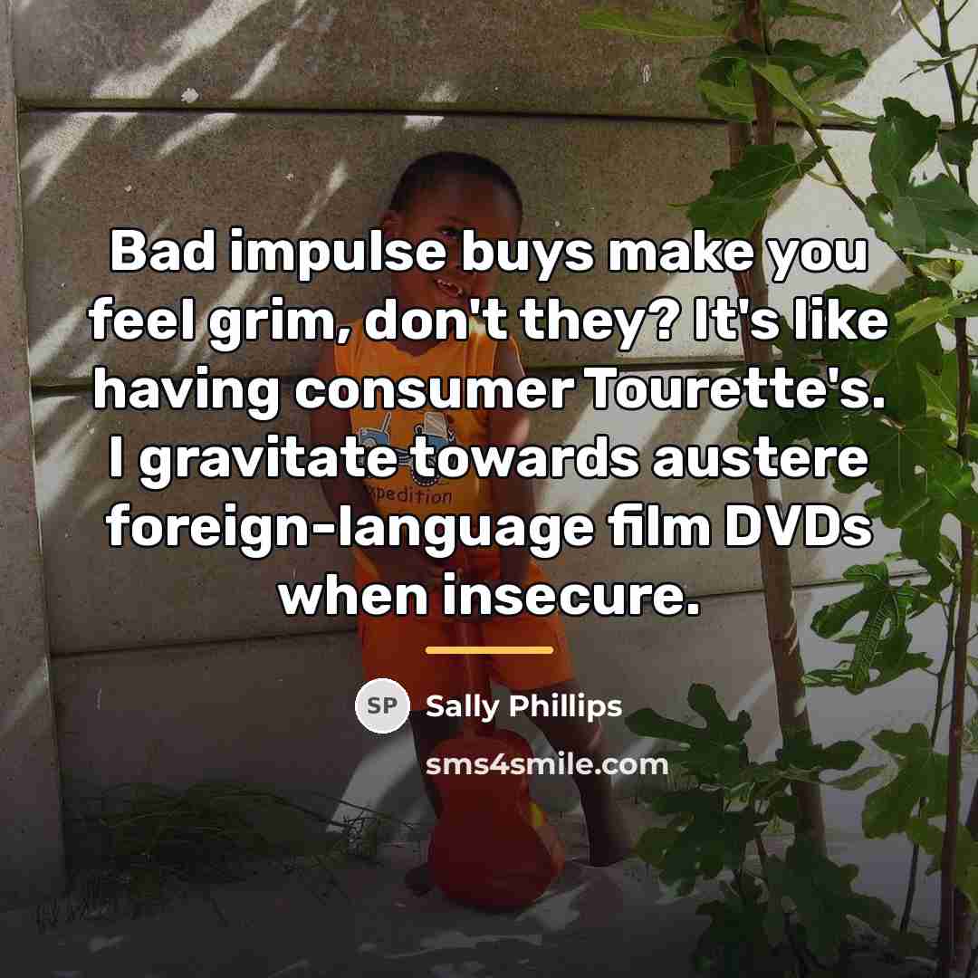 “Bad impulse buys make you feel grim, don't they? It's…” quote by Sally Phillips