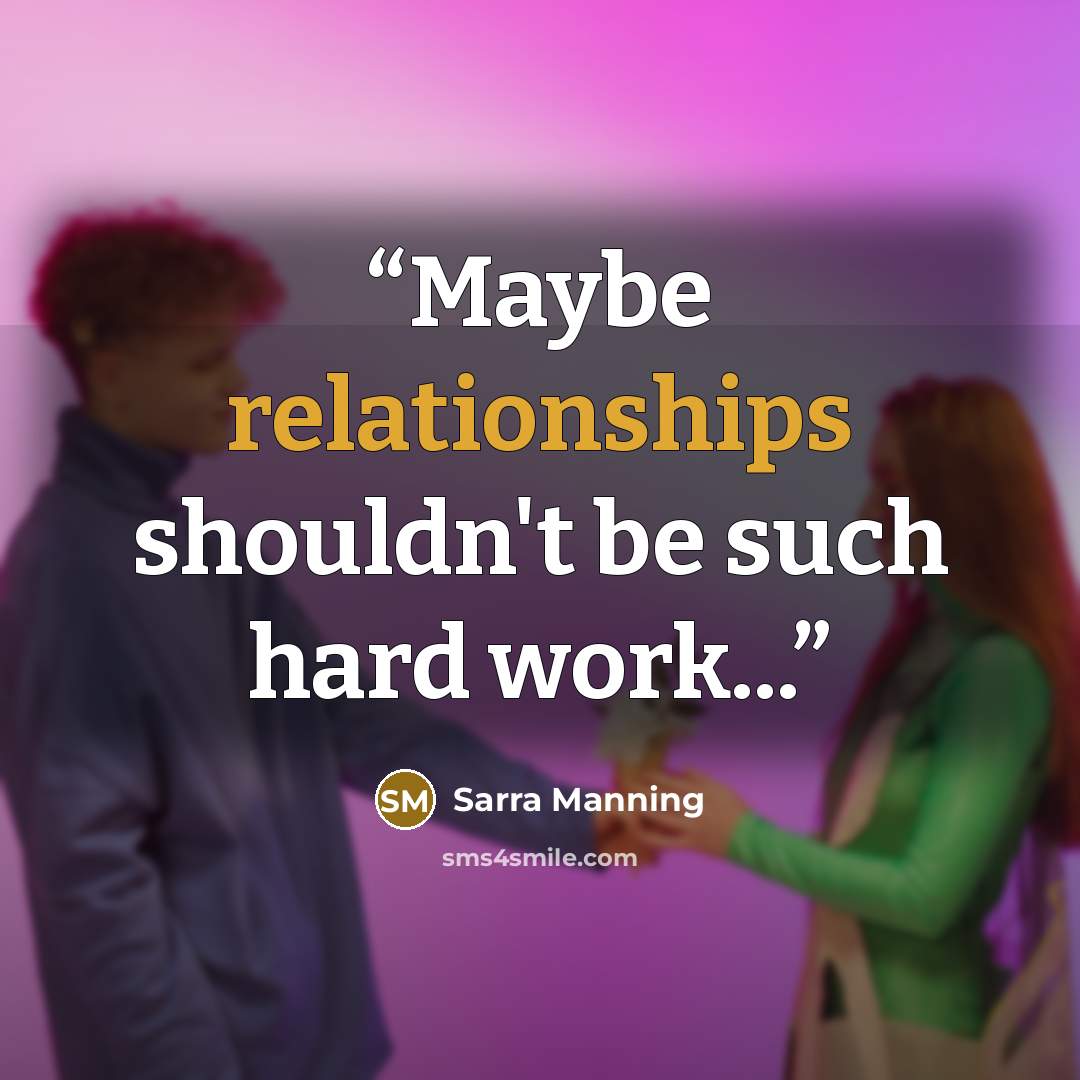 “Maybe relationships shouldn't be such hard work...” quote by Sarra Manning