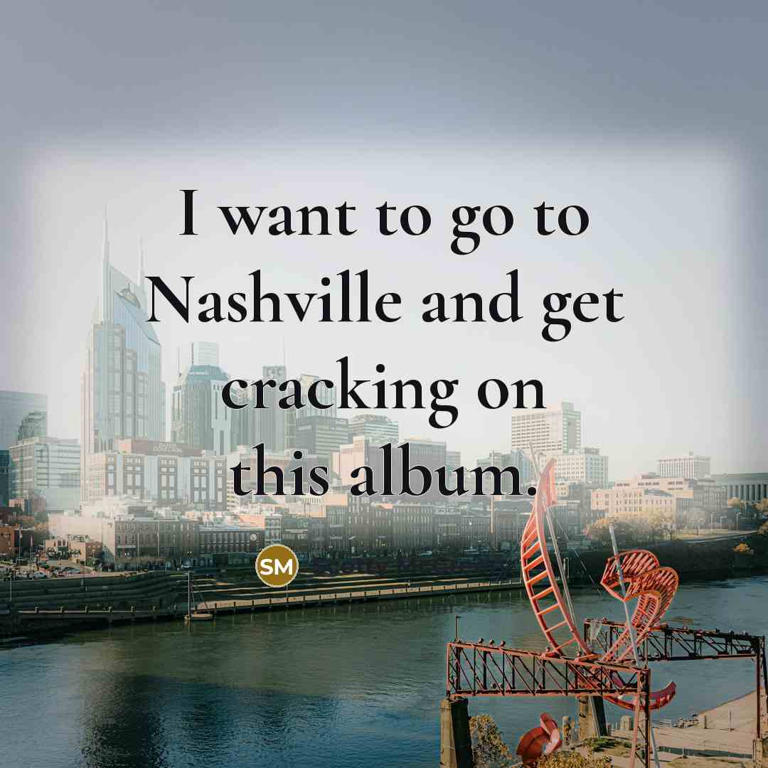 “I want to go to Nashville and get cracking on…” quote by Scotty McCreery