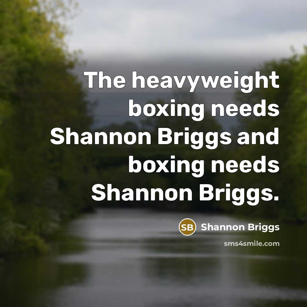 “The heavyweight boxing needs Shannon Briggs and boxing needs Shannon…” quote by Shannon Briggs