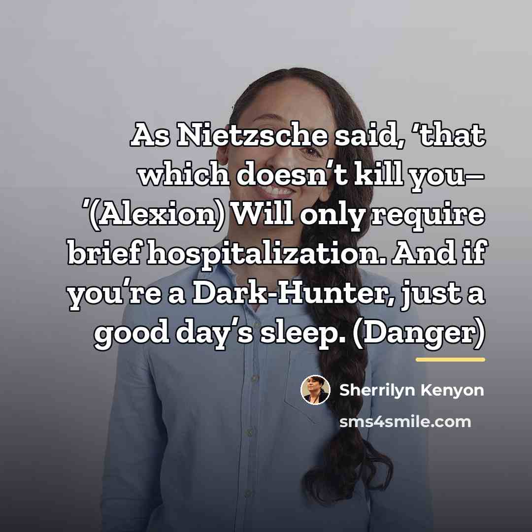 “As Nietzsche said, ‘that which doesn’t kill you– ’(Alexion) Will…” quote by Sherrilyn Kenyon
