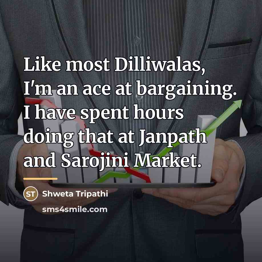 “Like most Dilliwalas, I'm an ace at bargaining. I have…” quote by Shweta Tripathi