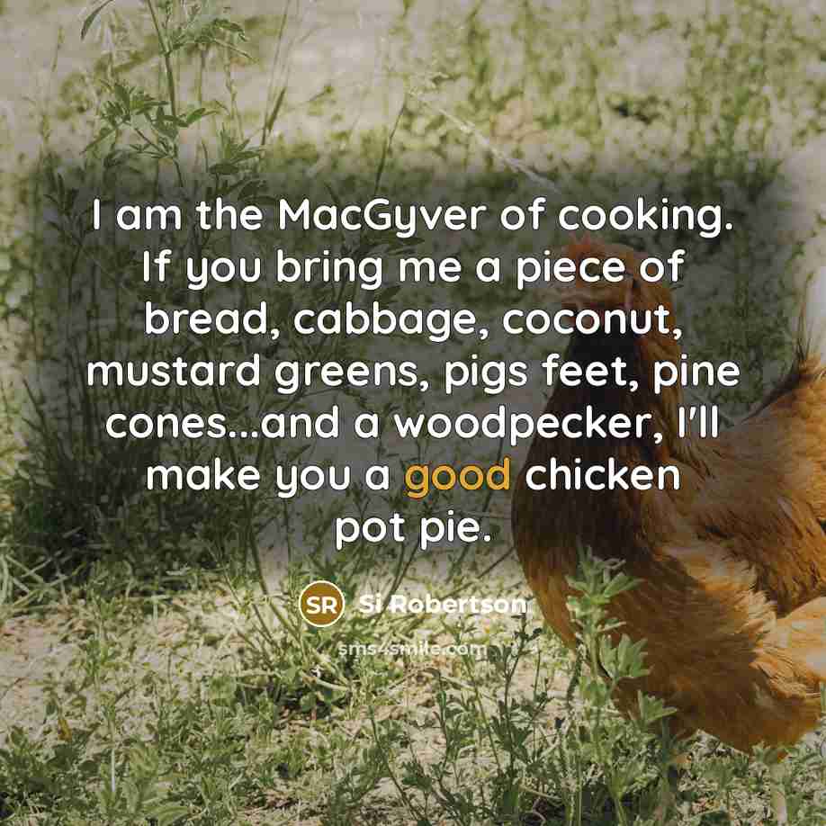 “I am the MacGyver of cooking. If you bring me…” quote by Si Robertson