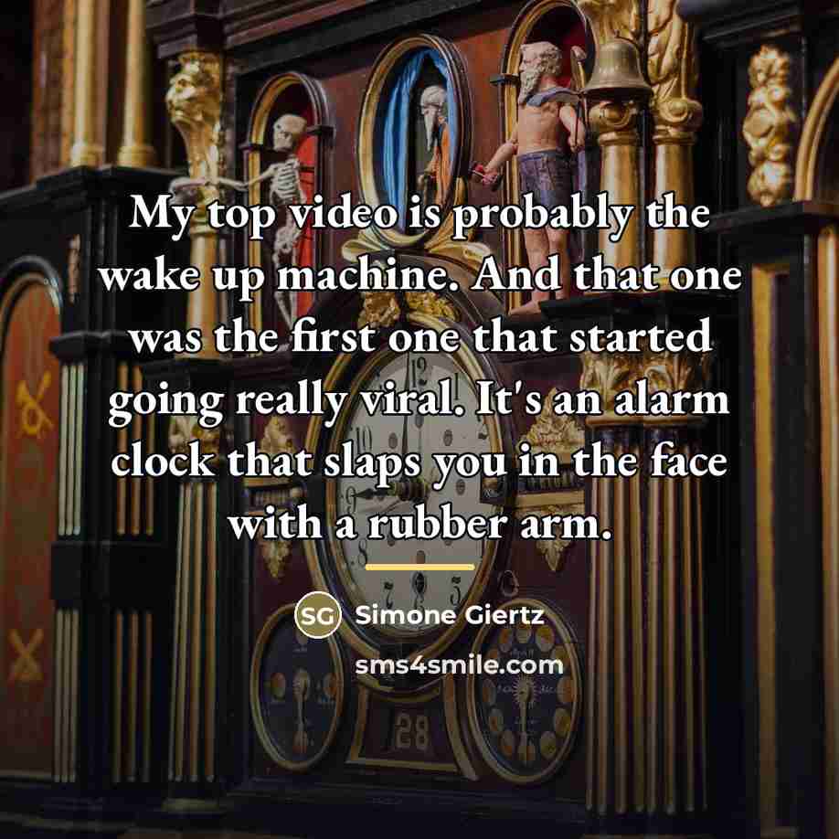 “My top video is probably the wake up machine. And…” quote by Simone Giertz