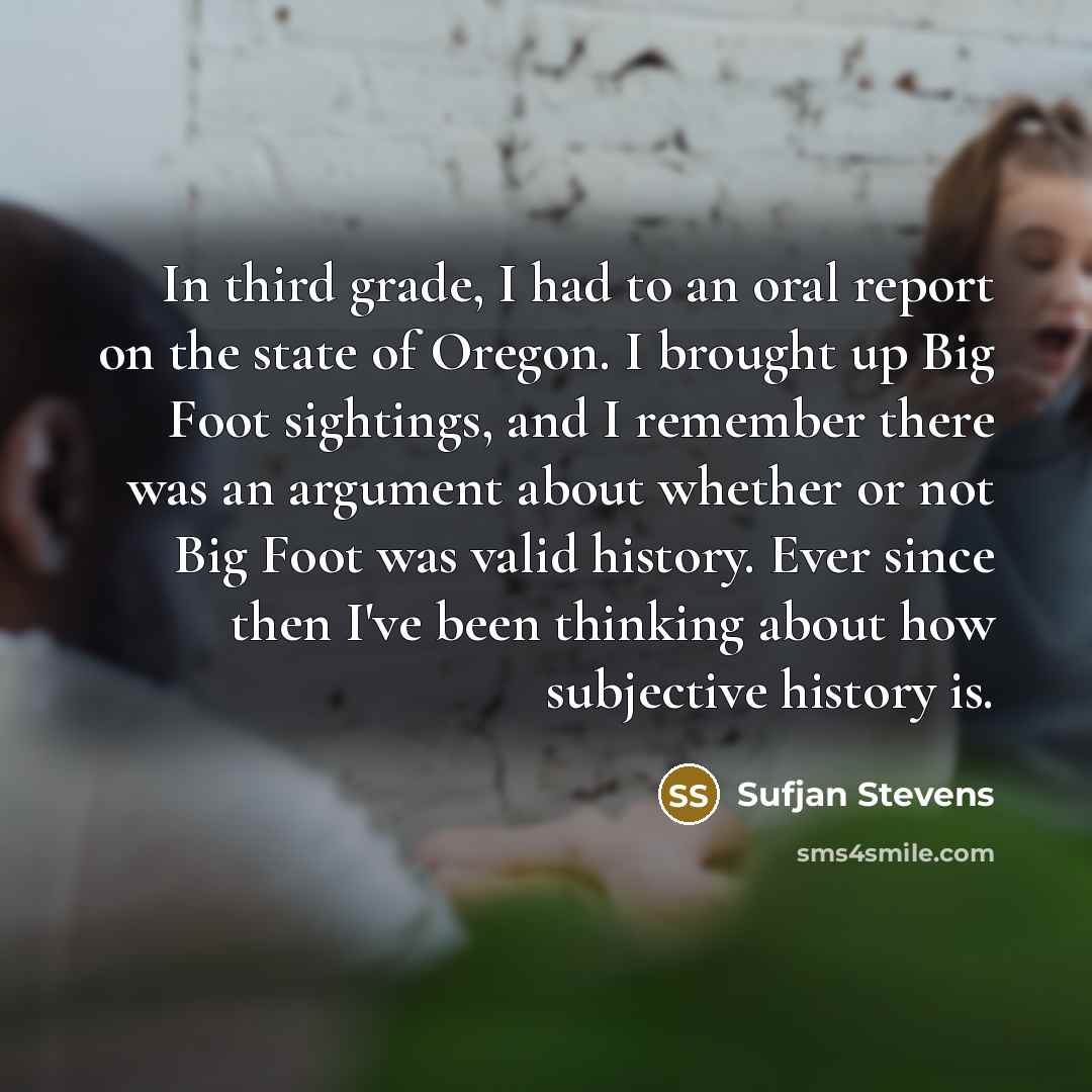 “In third grade, I had to an oral report on…” quote by Sufjan Stevens