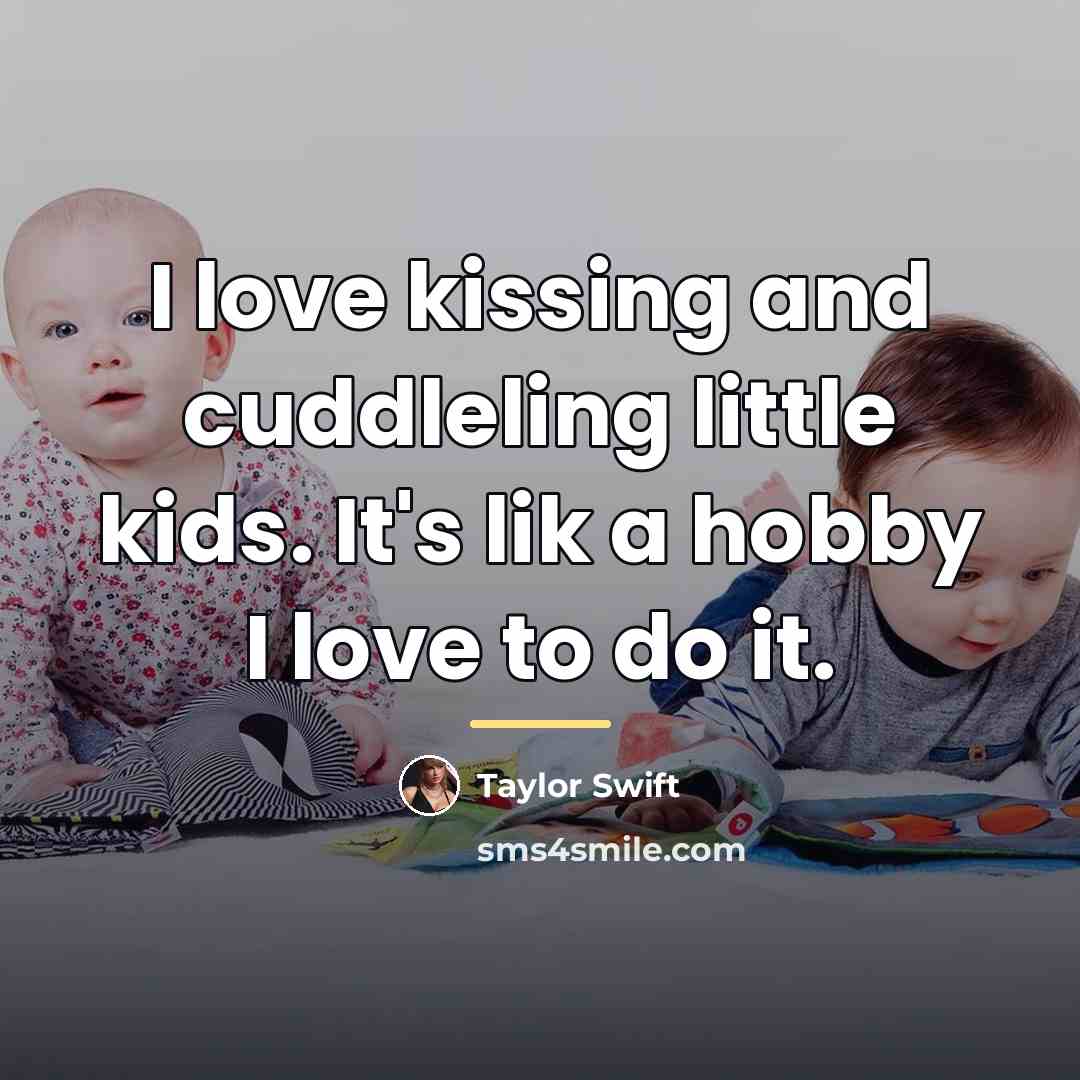 “I love kissing and cuddleling little kids. It's lik a…” quote by Taylor Swift