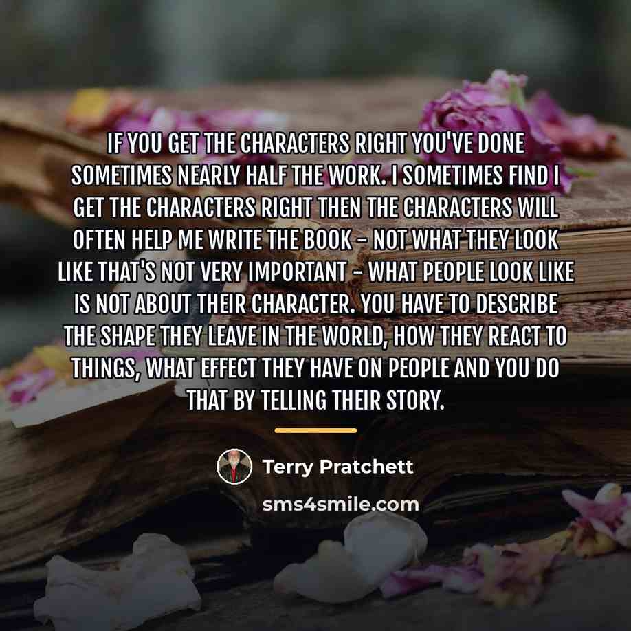 “If you get the characters right you've done sometimes nearly…” quote by Terry Pratchett