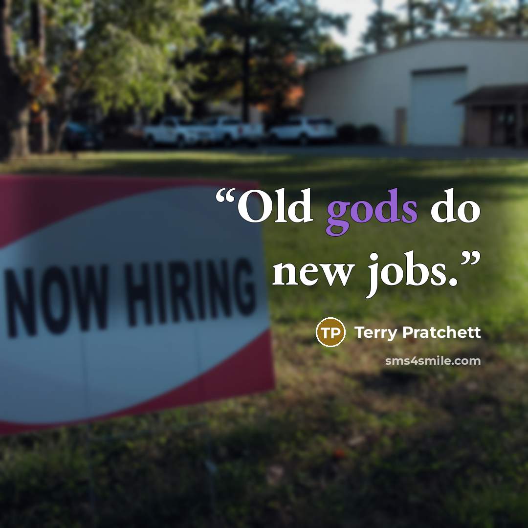 “Old gods do new jobs.” quote by Terry Pratchett