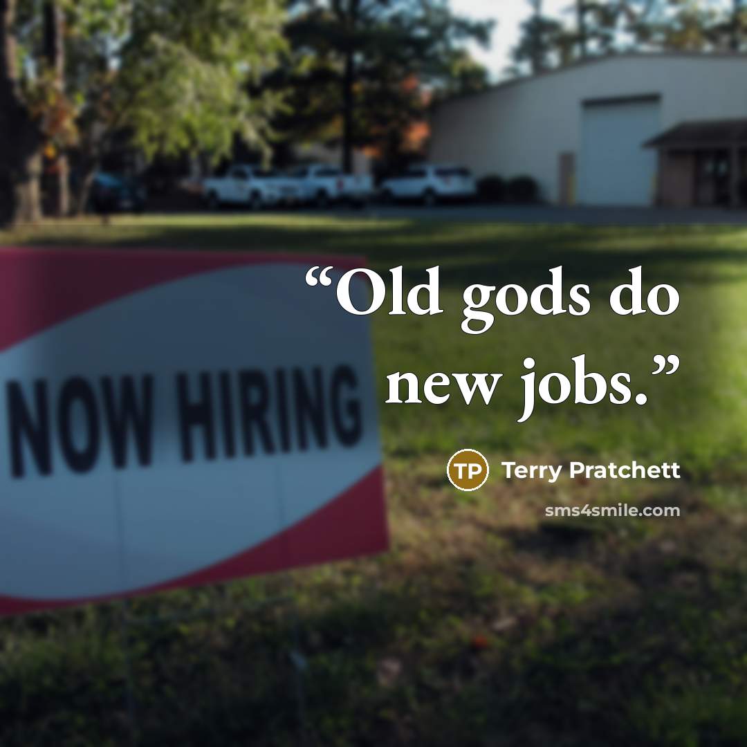 “Old gods do new jobs.” quote by Terry Pratchett