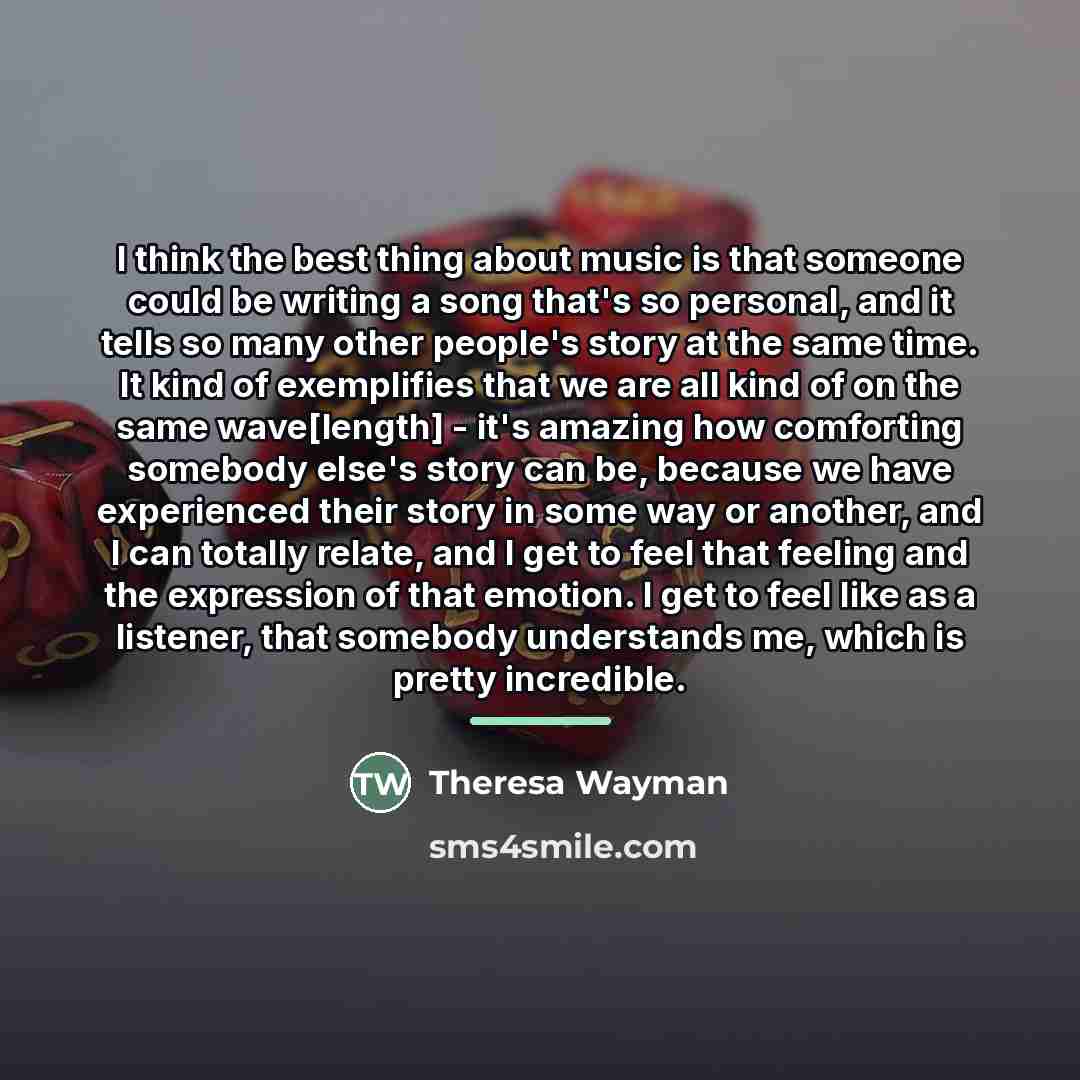 “I think the best thing about music is that someone…” quote by Theresa Wayman