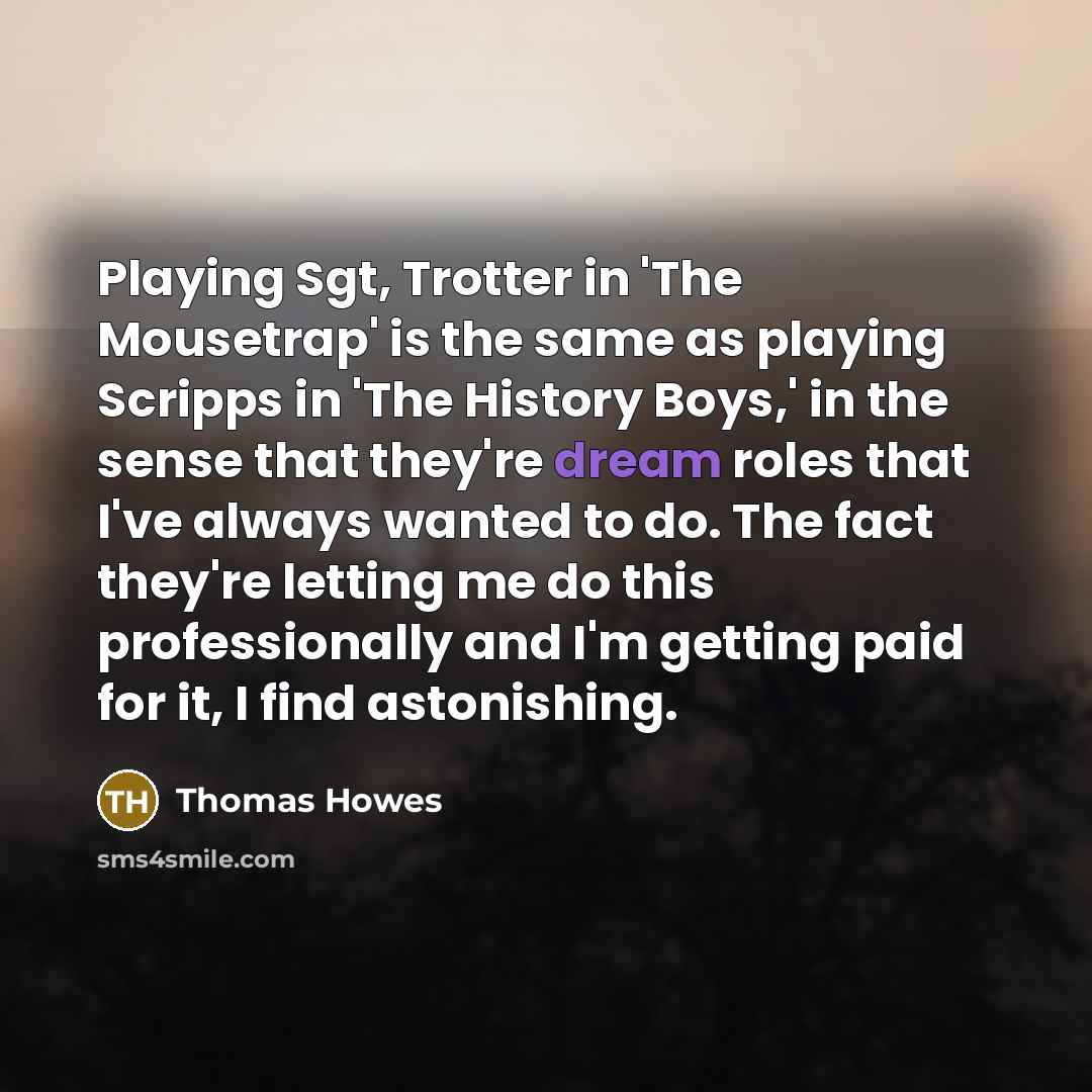 “Playing Sgt, Trotter in 'The Mousetrap' is the same as…” quote by Thomas Howes