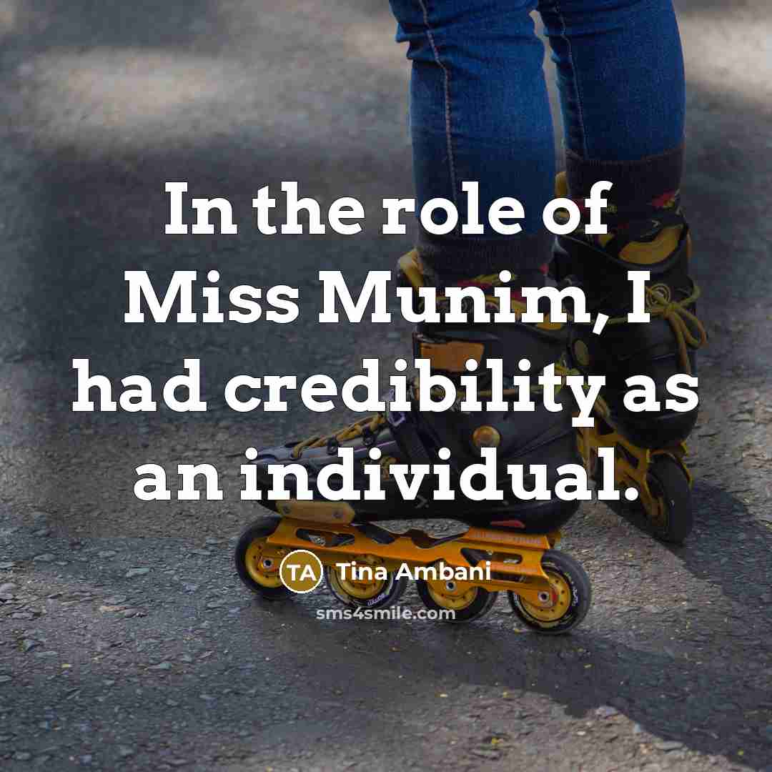 “In the role of Miss Munim, I had credibility as…” quote by Tina Ambani
