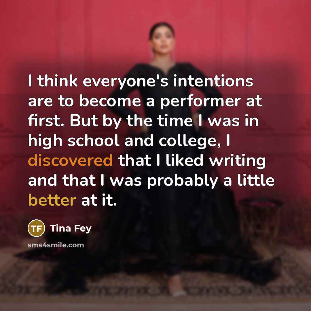 “I think everyone's intentions are to become a performer at…” quote by Tina Fey