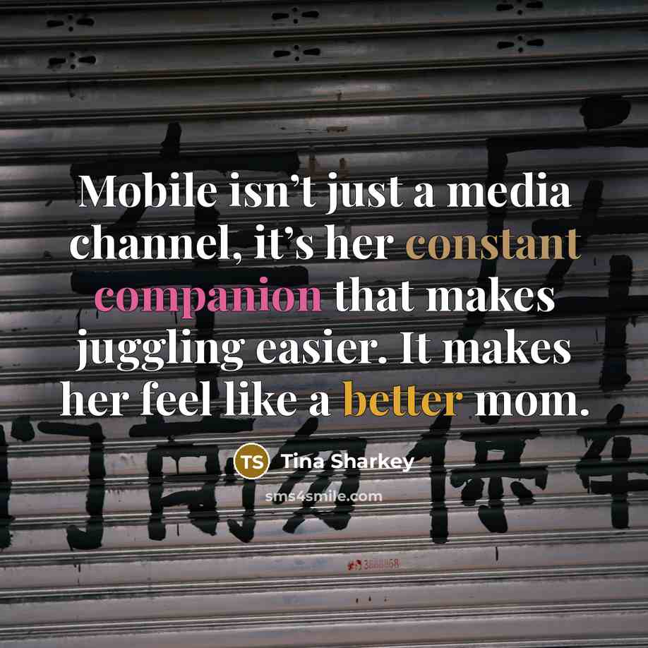 “Mobile isn’t just a media channel, it’s her constant companion…” quote by Tina Sharkey
