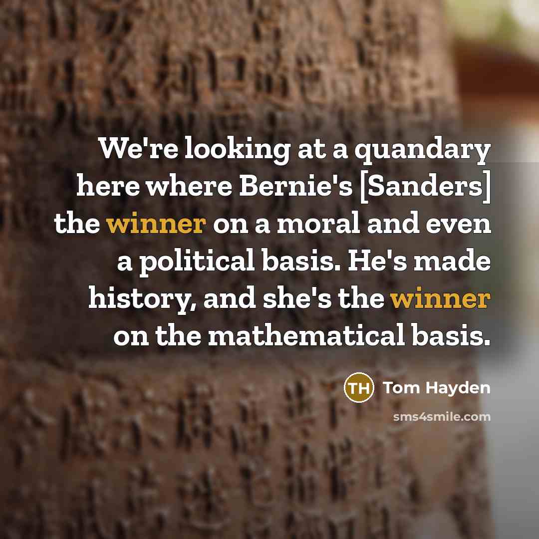 “We're looking at a quandary here where Bernie's [Sanders] the…” quote by Tom Hayden