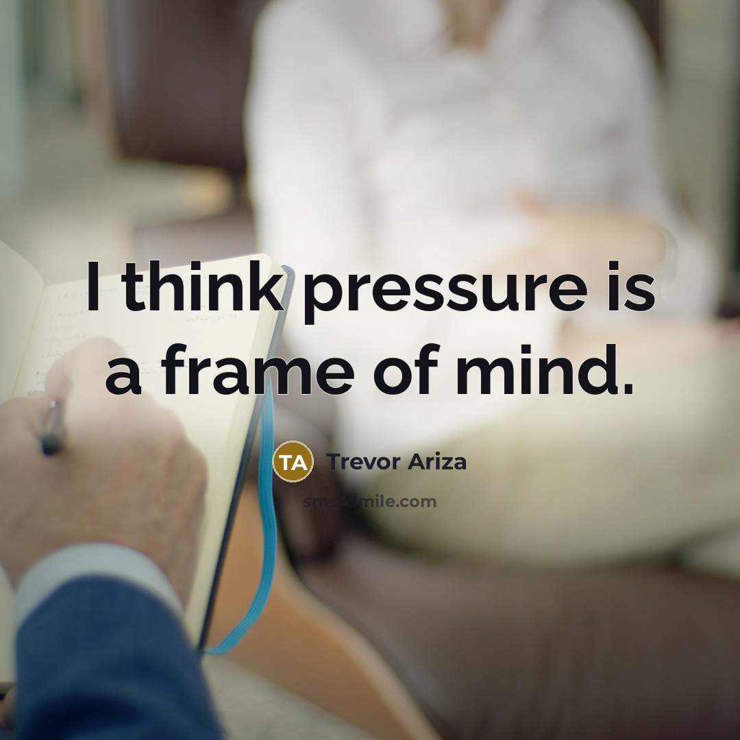 “I think pressure is a frame of mind.…” quote by Trevor Ariza
