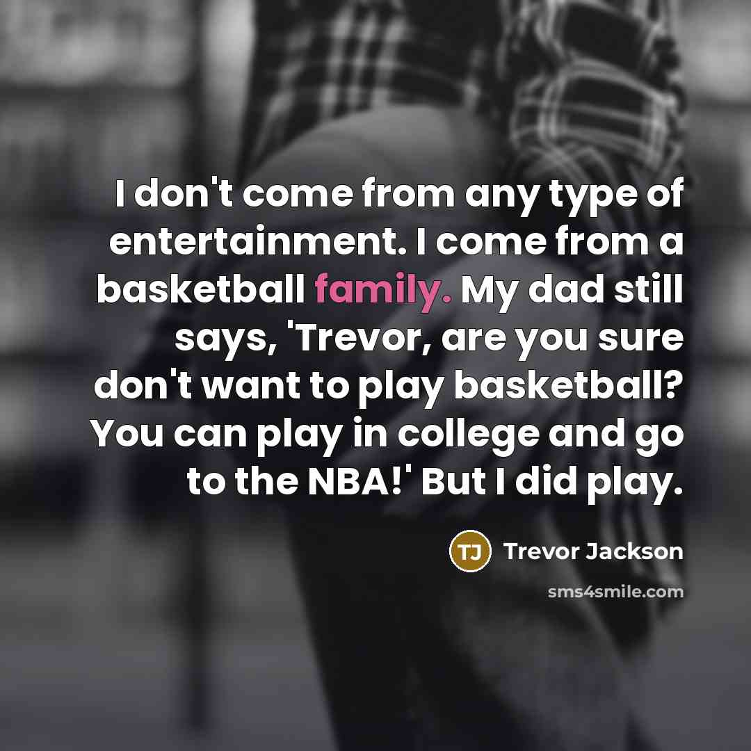 “I don't come from any type of entertainment. I come…” quote by Trevor Jackson