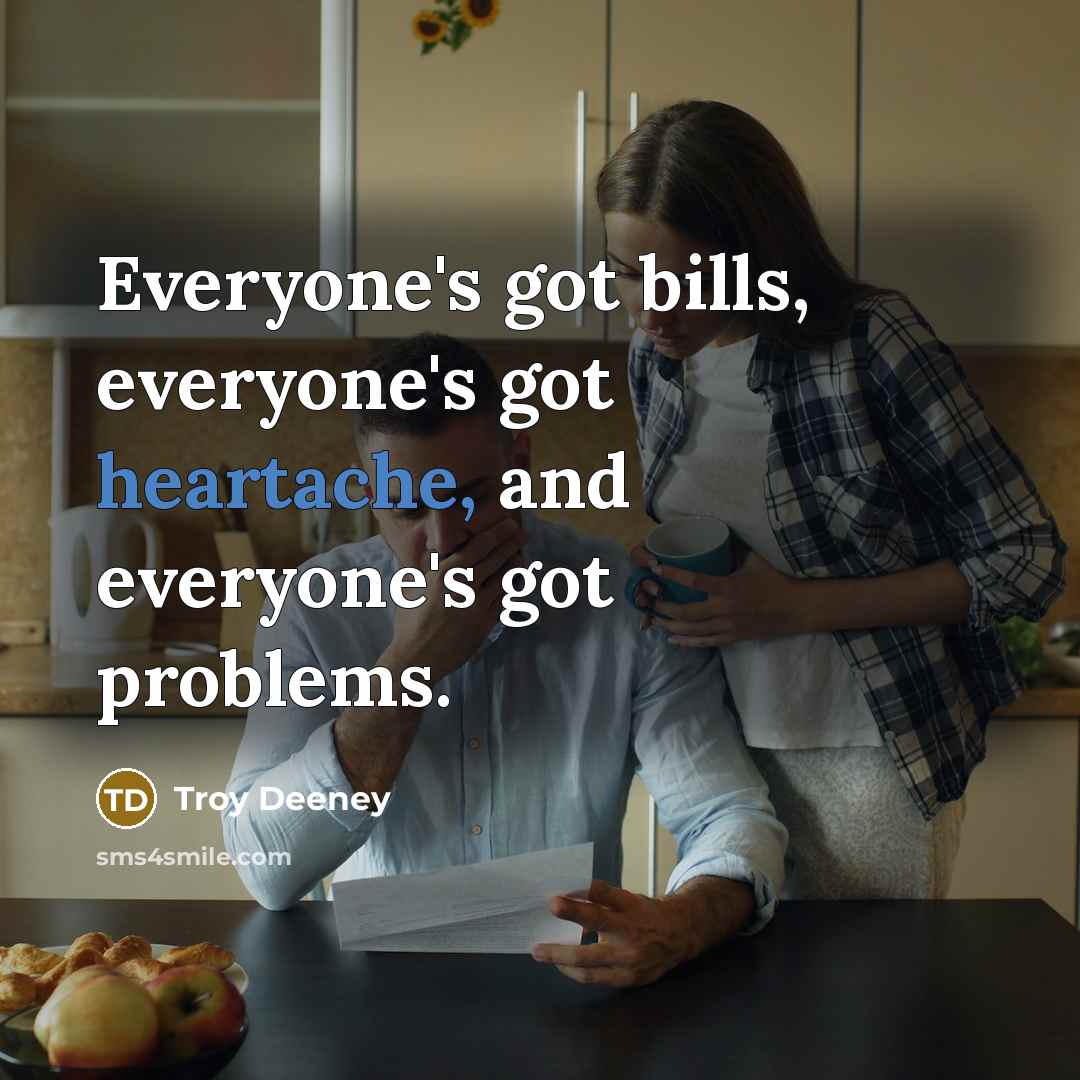 “Everyone's got bills, everyone's got heartache, and everyone's got problems.…” quote by Troy Deeney