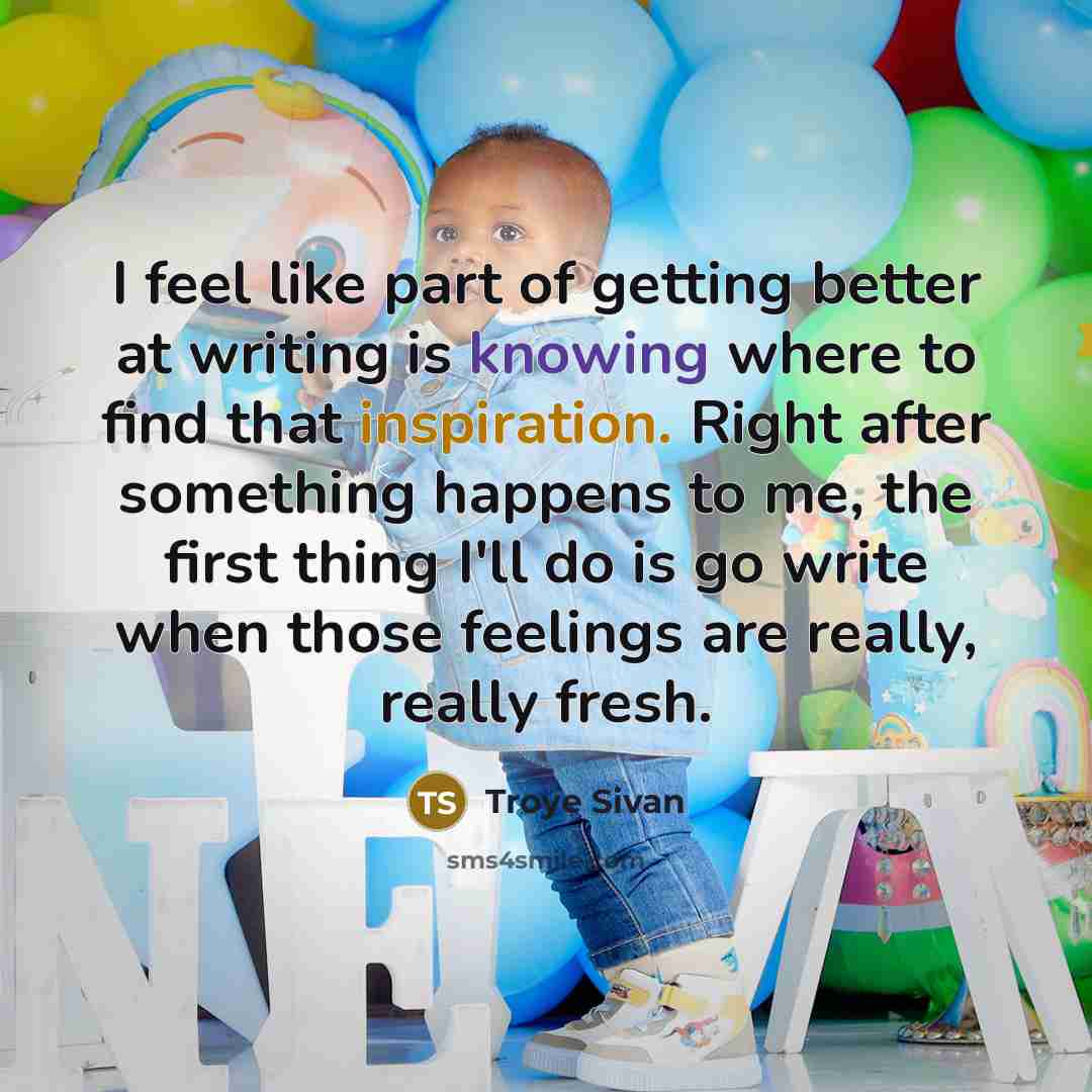 “I feel like part of getting better at writing is…” quote by Troye Sivan