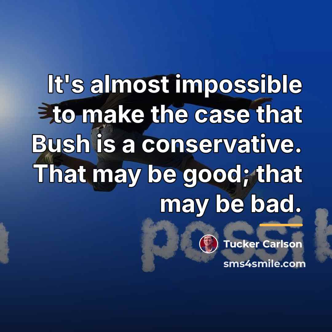 “It's almost impossible to make the case that Bush is…” quote by Tucker Carlson