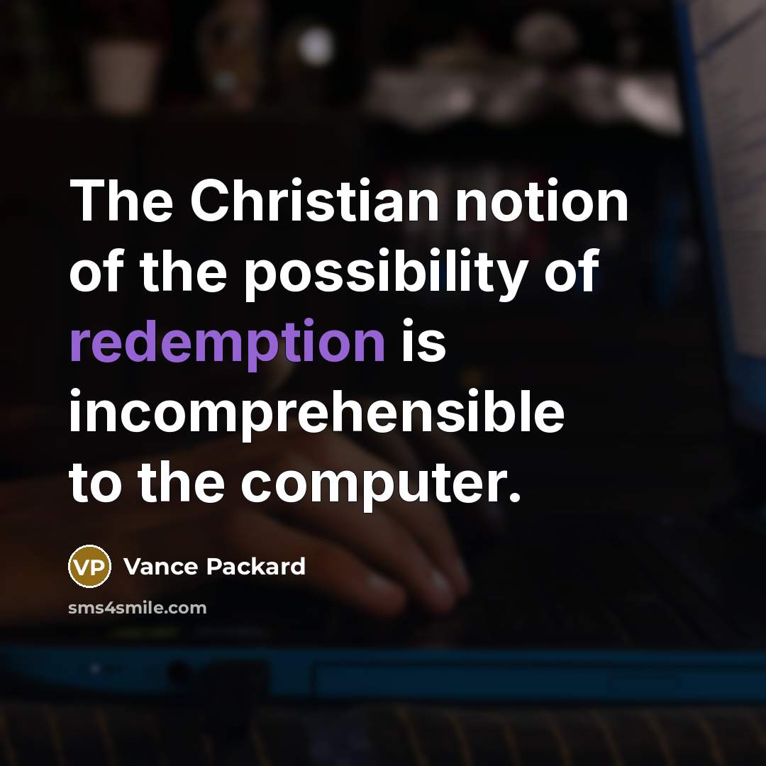 “The Christian notion of the possibility of redemption is incomprehensible…” quote by Vance Packard