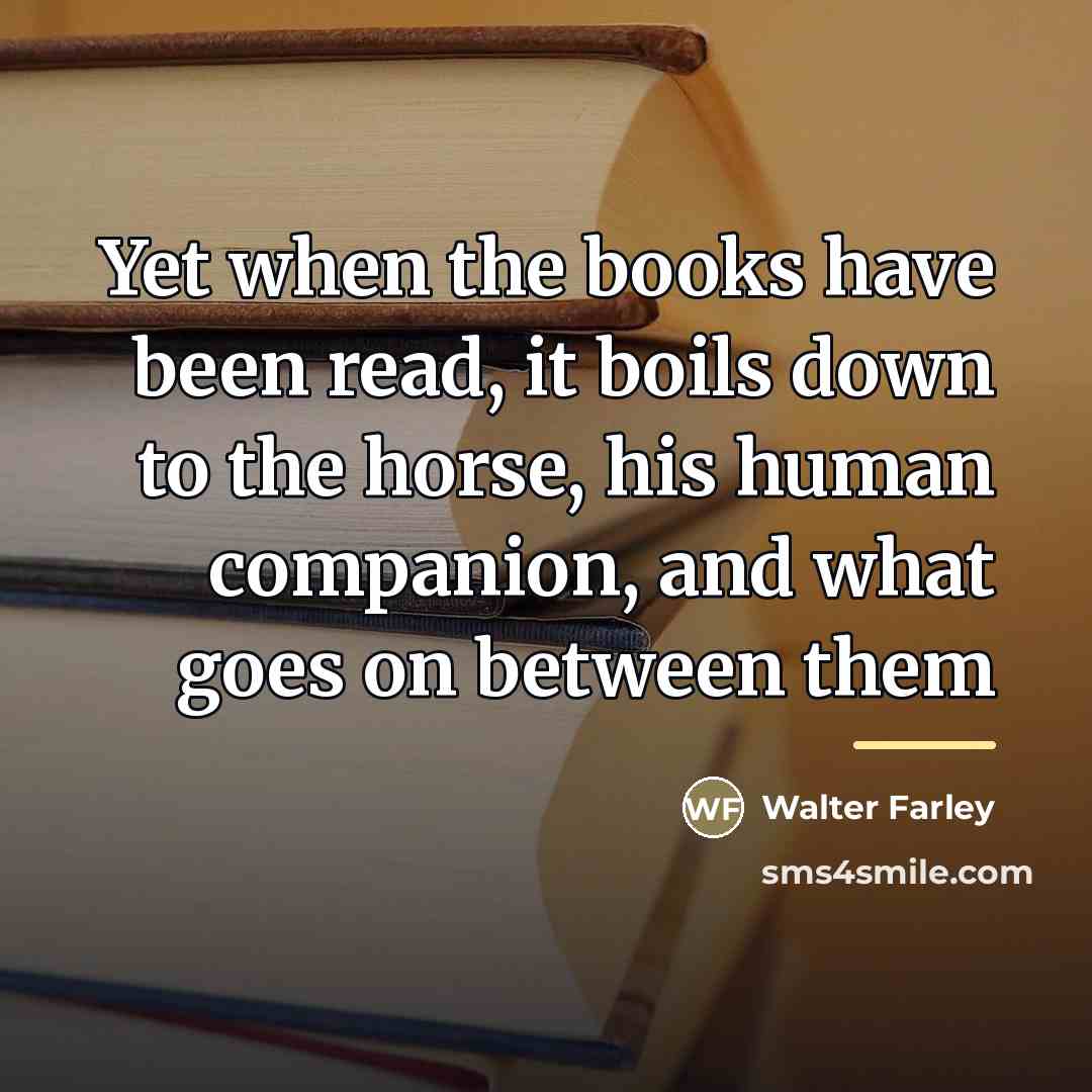 “Yet when the books have been read, it boils down…” quote by Walter Farley