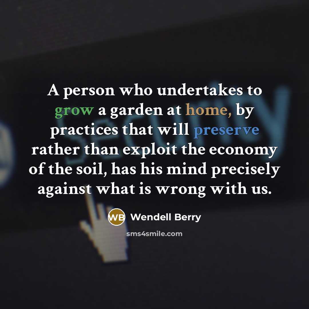 “A person who undertakes to grow a garden at home,…” quote by Wendell Berry