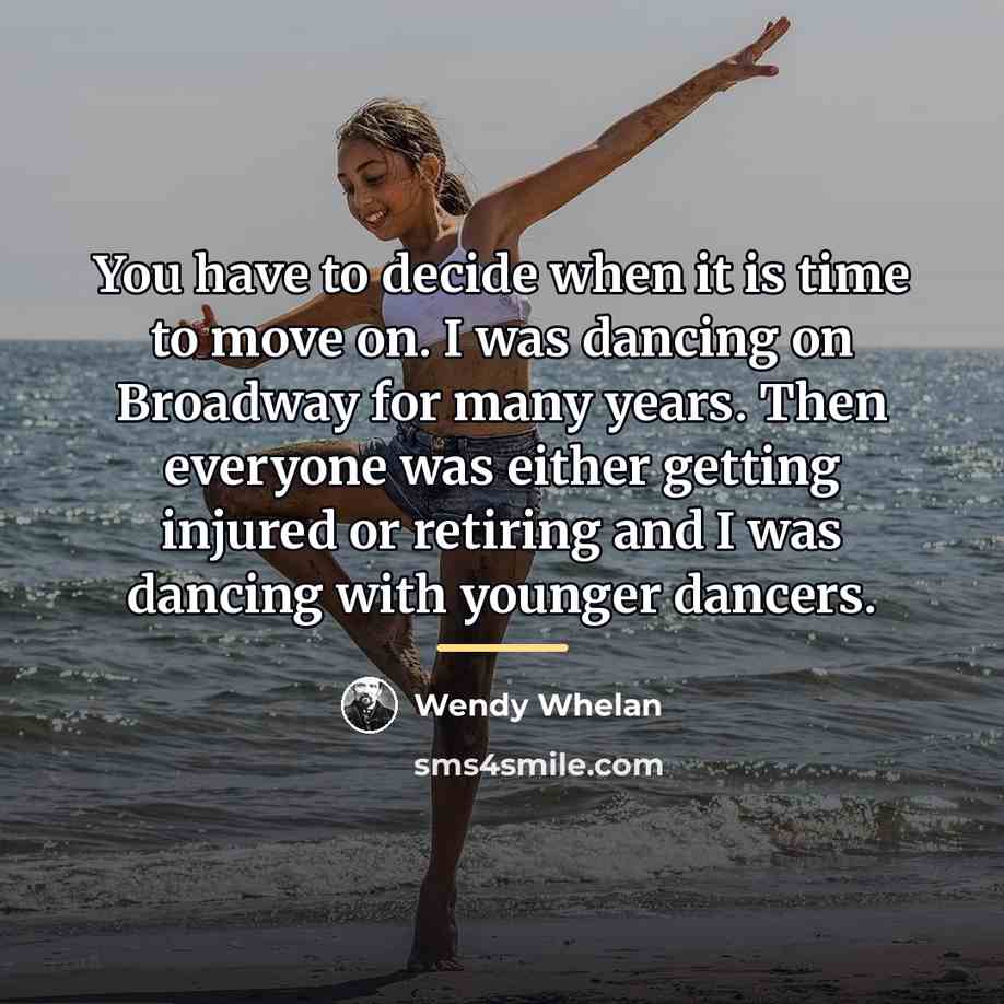 “You have to decide when it is time to move…” quote by Wendy Whelan