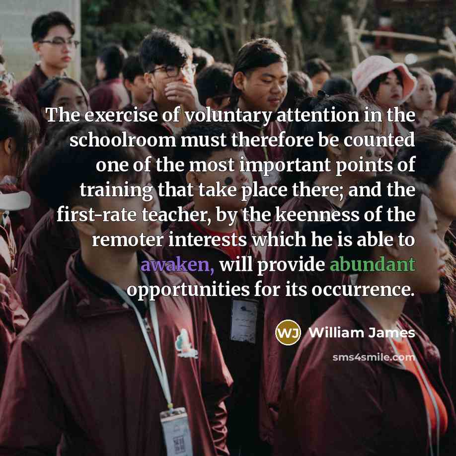 “The exercise of voluntary attention in the schoolroom must therefore…” quote by William James